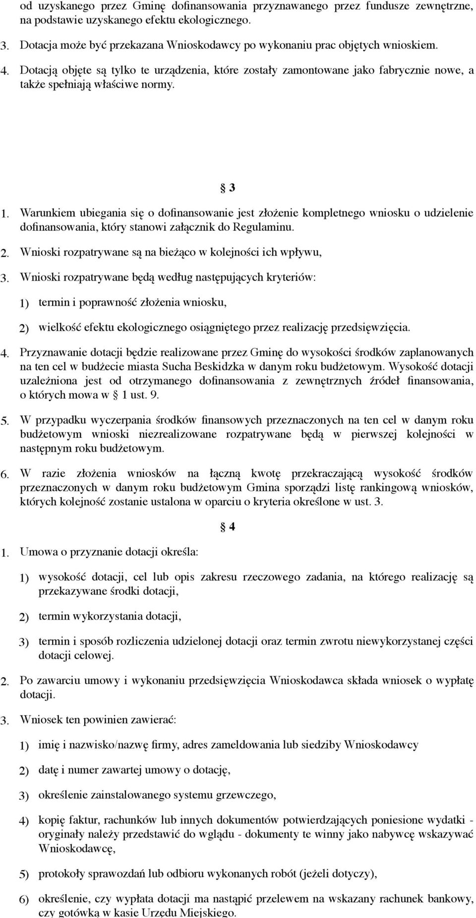 3 Warunkiem ubiegania się o dofinansowanie jest złożenie kompletnego wniosku o udzielenie dofinansowania, który stanowi załącznik do Regulaminu.