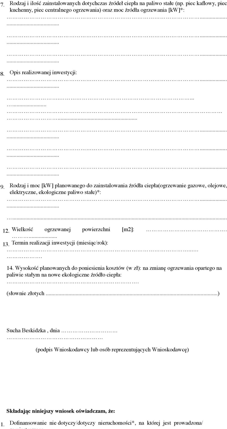 ......... Rodzaj i moc [kw] planowanego do zainstalowania źródła ciepła(ogrzewanie gazowe, olejowe, elektryczne, ekologiczne paliwo stałe)*:... 1 Wielkość ogrzewanej powierzchni [m2]:.