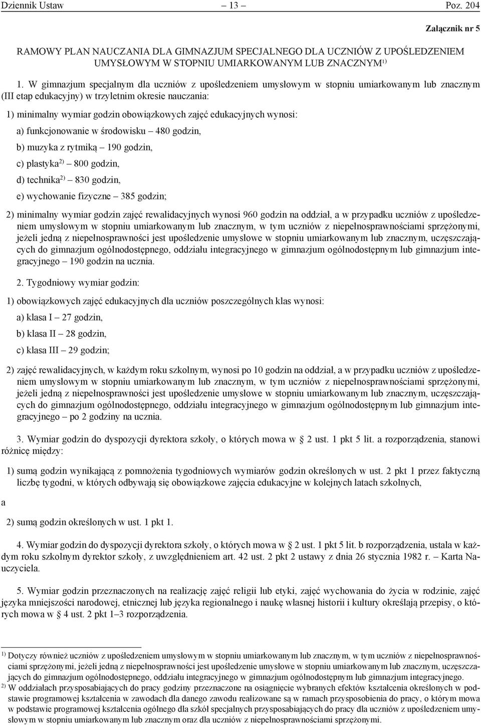 wynosi: ) funkcjonownie w środowisku 480 godzin, b) muzyk z rytmiką 190 godzin, c) plstyk 2) 800 godzin, d) technik 2) 830 godzin, e) wychownie fizyczne 385 godzin; 2) minimlny wymir godzin zjęć