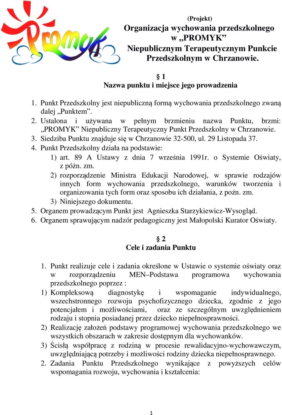 Ustalona i używana w pełnym brzmieniu nazwa Punktu, brzmi: PROMYK Niepubliczny Terapeutyczny Punkt Przedszkolny w Chrzanowie. 3. Siedziba Punktu znajduje się w Chrzanowie 32-500, ul. 29 Listopada 37.