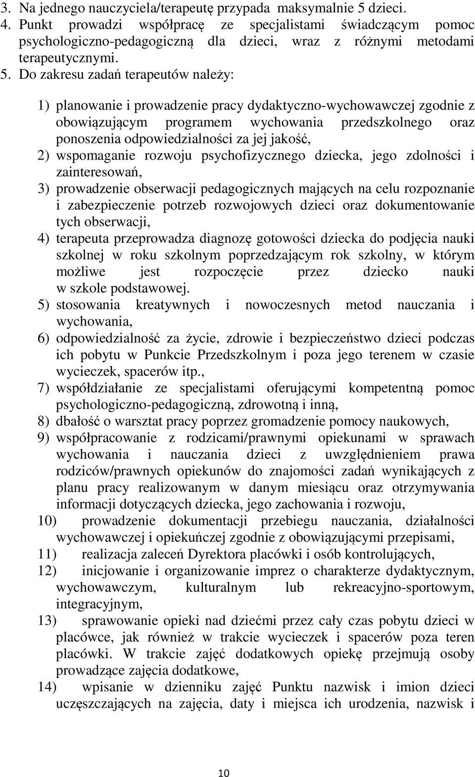 Do zakresu zadań terapeutów należy: 1) planowanie i prowadzenie pracy dydaktyczno-wychowawczej zgodnie z obowiązującym programem wychowania przedszkolnego oraz ponoszenia odpowiedzialności za jej