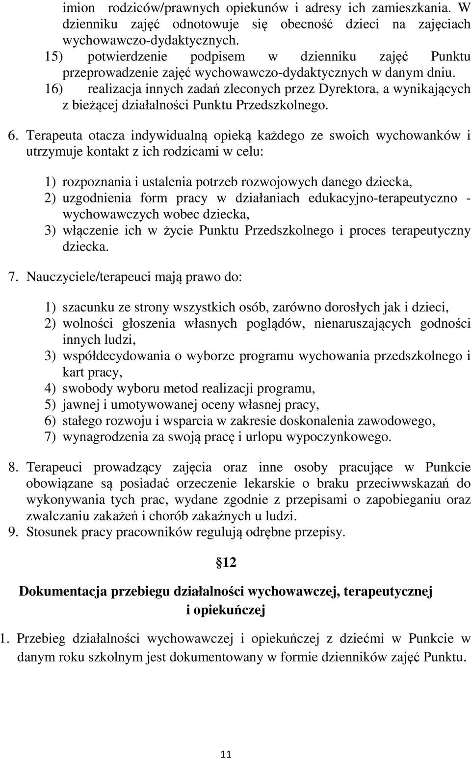 16) realizacja innych zadań zleconych przez Dyrektora, a wynikających z bieżącej działalności Punktu Przedszkolnego. 6.