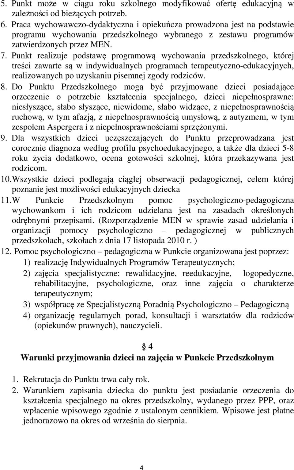 Punkt realizuje podstawę programową wychowania przedszkolnego, której treści zawarte są w indywidualnych programach terapeutyczno-edukacyjnych, realizowanych po uzyskaniu pisemnej zgody rodziców. 8.