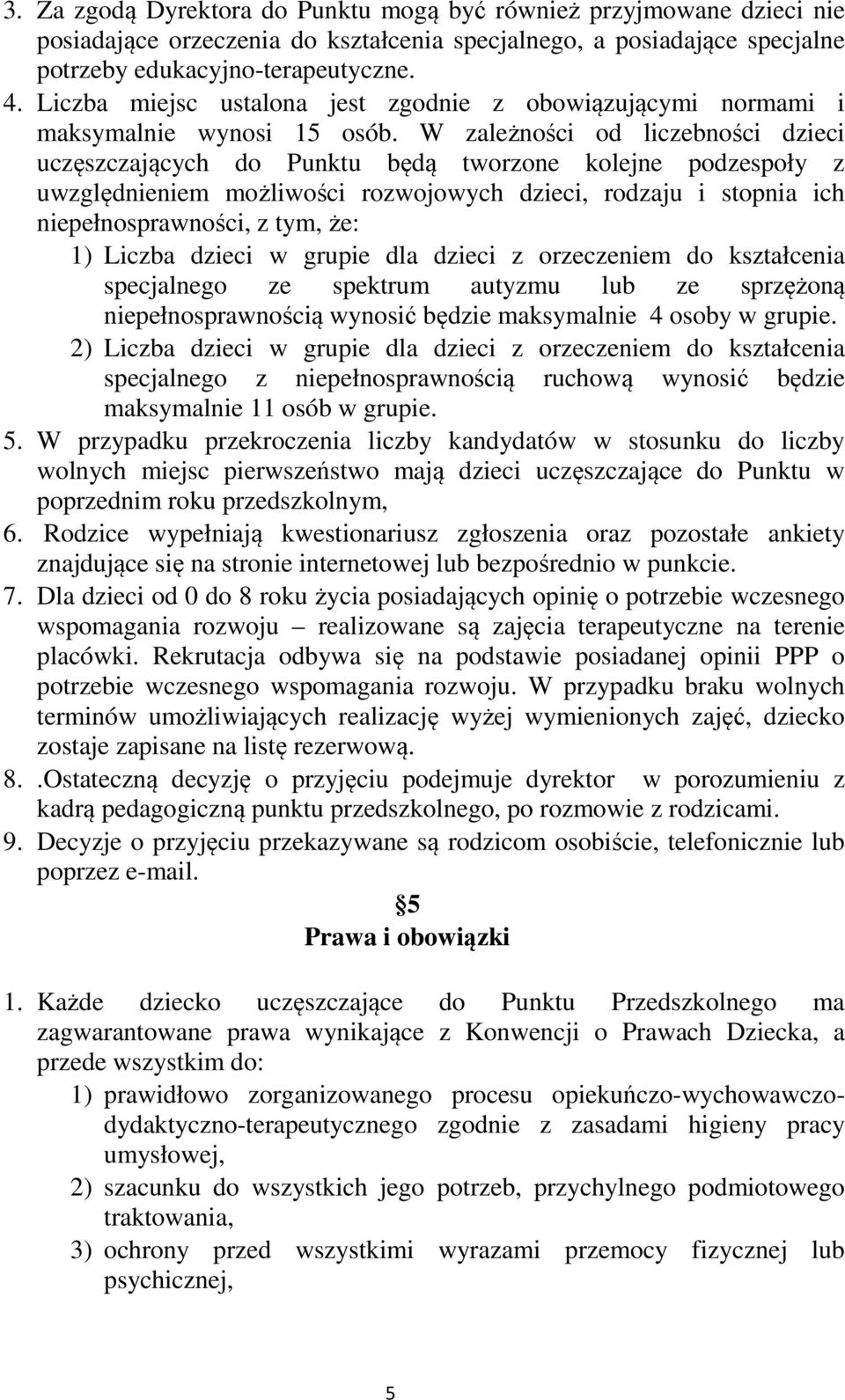 W zależności od liczebności dzieci uczęszczających do Punktu będą tworzone kolejne podzespoły z uwzględnieniem możliwości rozwojowych dzieci, rodzaju i stopnia ich niepełnosprawności, z tym, że: 1)