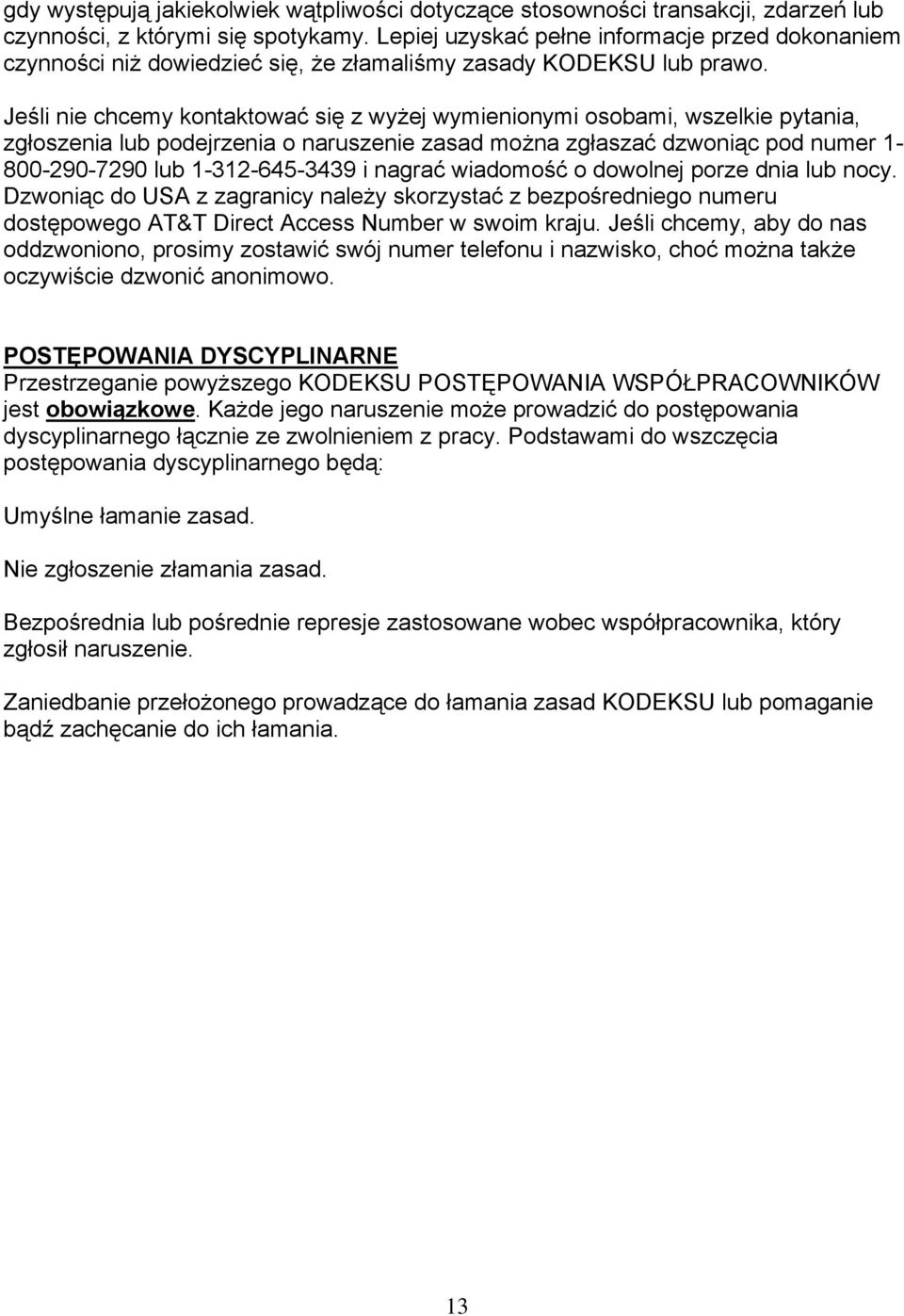 Jeśli nie chcemy kontaktować się z wyżej wymienionymi osobami, wszelkie pytania, zgłoszenia lub podejrzenia o naruszenie zasad można zgłaszać dzwoniąc pod numer 1-800-290-7290 lub 1-312-645-3439 i