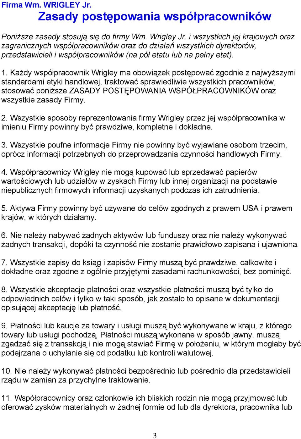 Każdy współpracownik Wrigley ma obowiązek postępować zgodnie z najwyższymi standardami etyki handlowej, traktować sprawiedliwie wszystkich pracowników, stosować poniższe ZASADY POSTĘPOWANIA