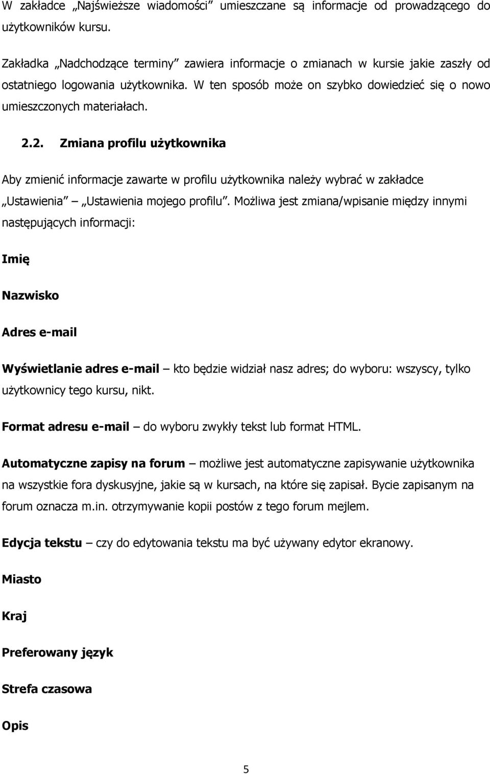 2. Zmiana profilu użytkownika Aby zmienić informacje zawarte w profilu użytkownika należy wybrać w zakładce Ustawienia Ustawienia mojego profilu.