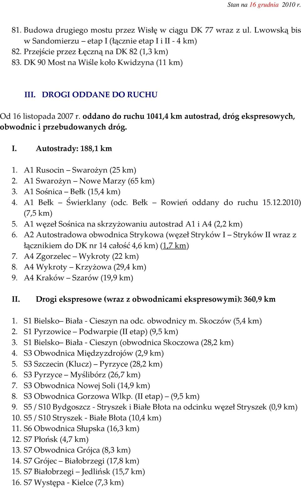 A1 Rusocin Swarożyn (25 km) 2. A1 Swarożyn Nowe Marzy (65 km) 3. A1 Sośnica Bełk (15,4 km) 4. A1 Bełk Świerklany (odc. Bełk Rowień oddany do ruchu 15.12.2010) (7,5 km) 5.