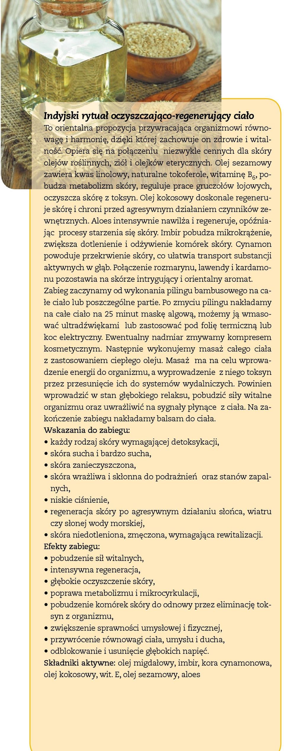 Olej sezamowy zawiera kwas linolowy, naturalne tokoferole, witaminę B 6, pobudza metabolizm skóry, reguluje prace gruczołów łojowych, oczyszcza skórę z toksyn.