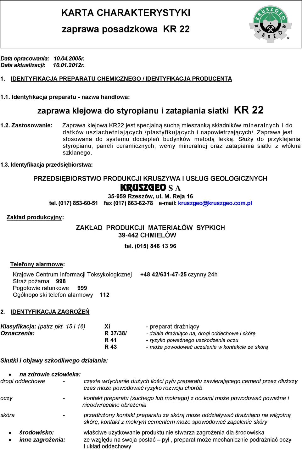 Zaprawa jest stosowana do systemu dociepleń budynków metodą lekką. Służy do przyklejania styropianu, paneli ceramicznych, wełny mineralnej oraz zatapiania siatki z włókna szklanego. 1.3.