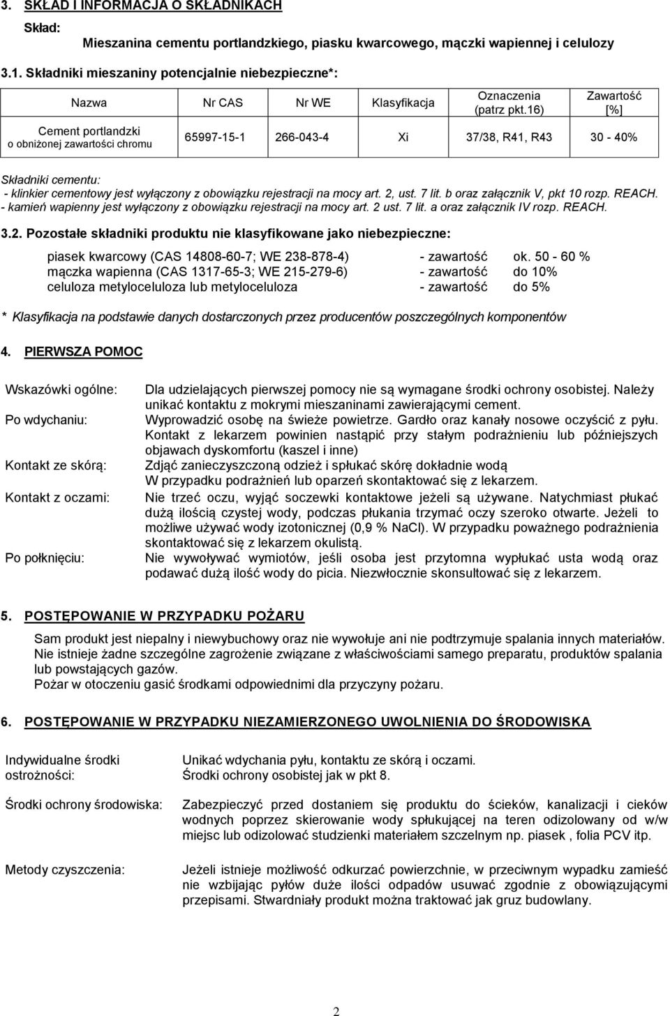 16) Zawartość [%] 65997-15-1 266-043-4 Xi 37/38, R41, R43 30-40% Składniki cementu: - klinkier cementowy jest wyłączony z obowiązku rejestracji na mocy art. 2, ust. 7 lit.