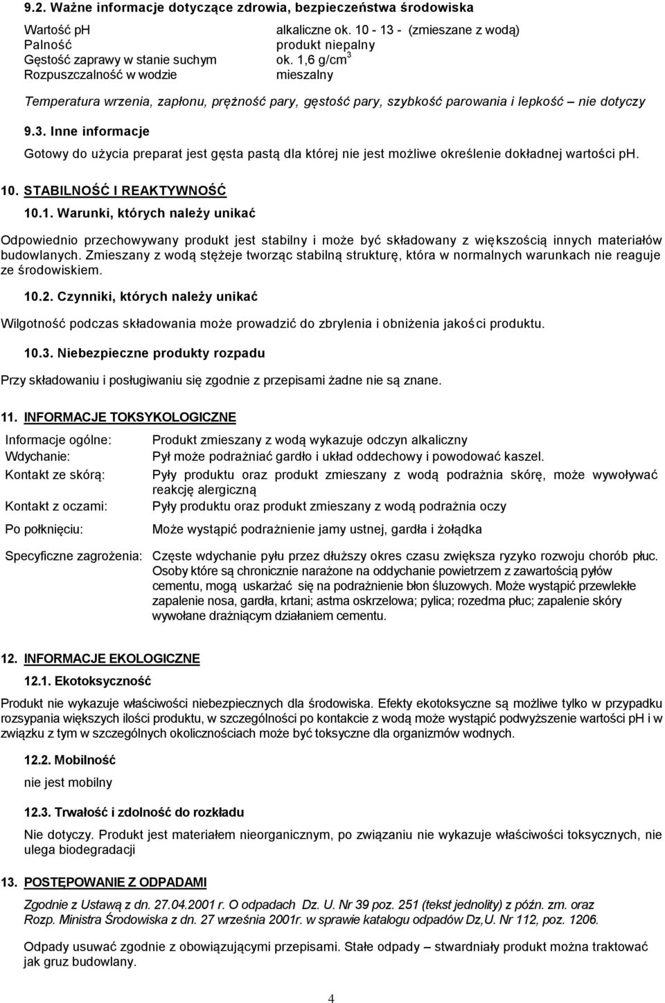 10. STABILNOŚĆ I REAKTYWNOŚĆ 10.1. Warunki, których należy unikać Odpowiednio przechowywany produkt jest stabilny i może być składowany z większością innych materiałów budowlanych.