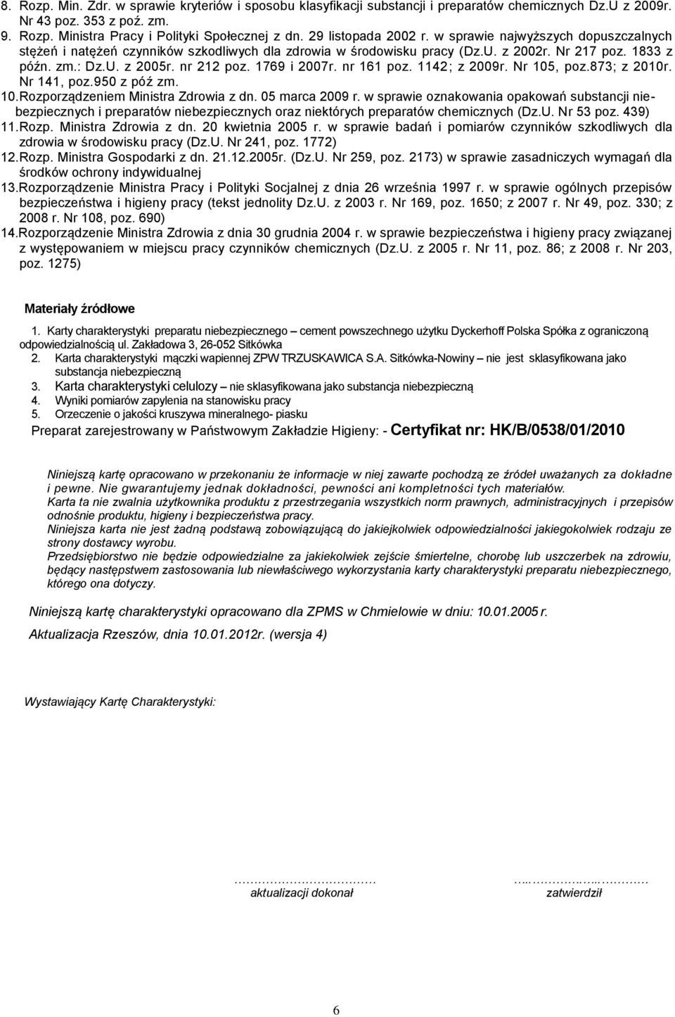 1769 i 2007r. nr 161 poz. 1142; z 2009r. Nr 105, poz.873; z 2010r. Nr 141, poz.950 z póź zm. 10. Rozporządzeniem Ministra Zdrowia z dn. 05 marca 2009 r.