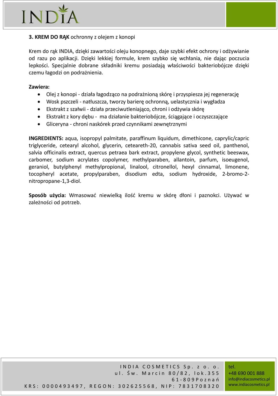 Olej z konopi - działa łagodząco na podrażnioną skórę i przyspiesza jej regenerację Wosk pszczeli - natłuszcza, tworzy barierę ochronną, uelastycznia i wygładza Ekstrakt z szałwii - działa