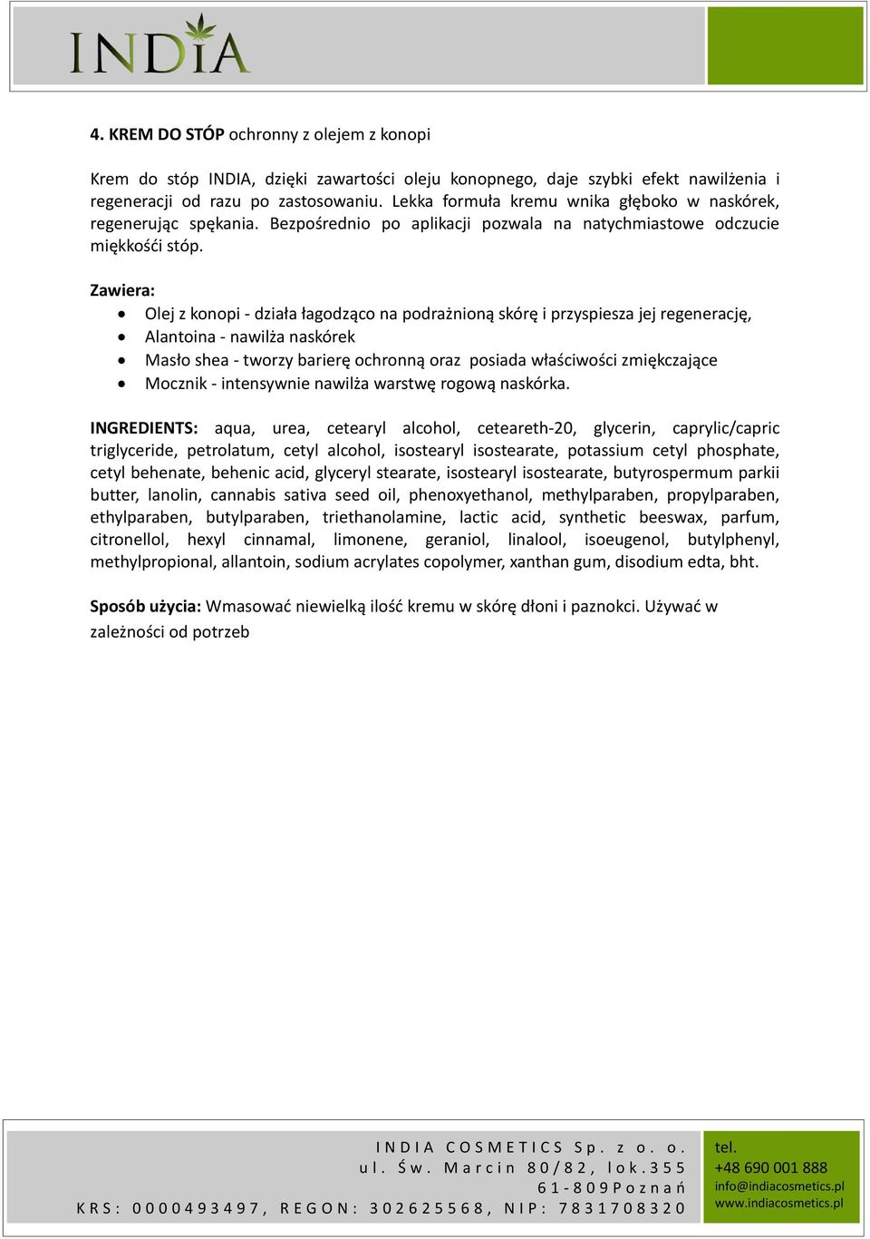 Olej z konopi - działa łagodząco na podrażnioną skórę i przyspiesza jej regenerację, Alantoina - nawilża naskórek Masło shea - tworzy barierę ochronną oraz posiada właściwości zmiękczające Mocznik -