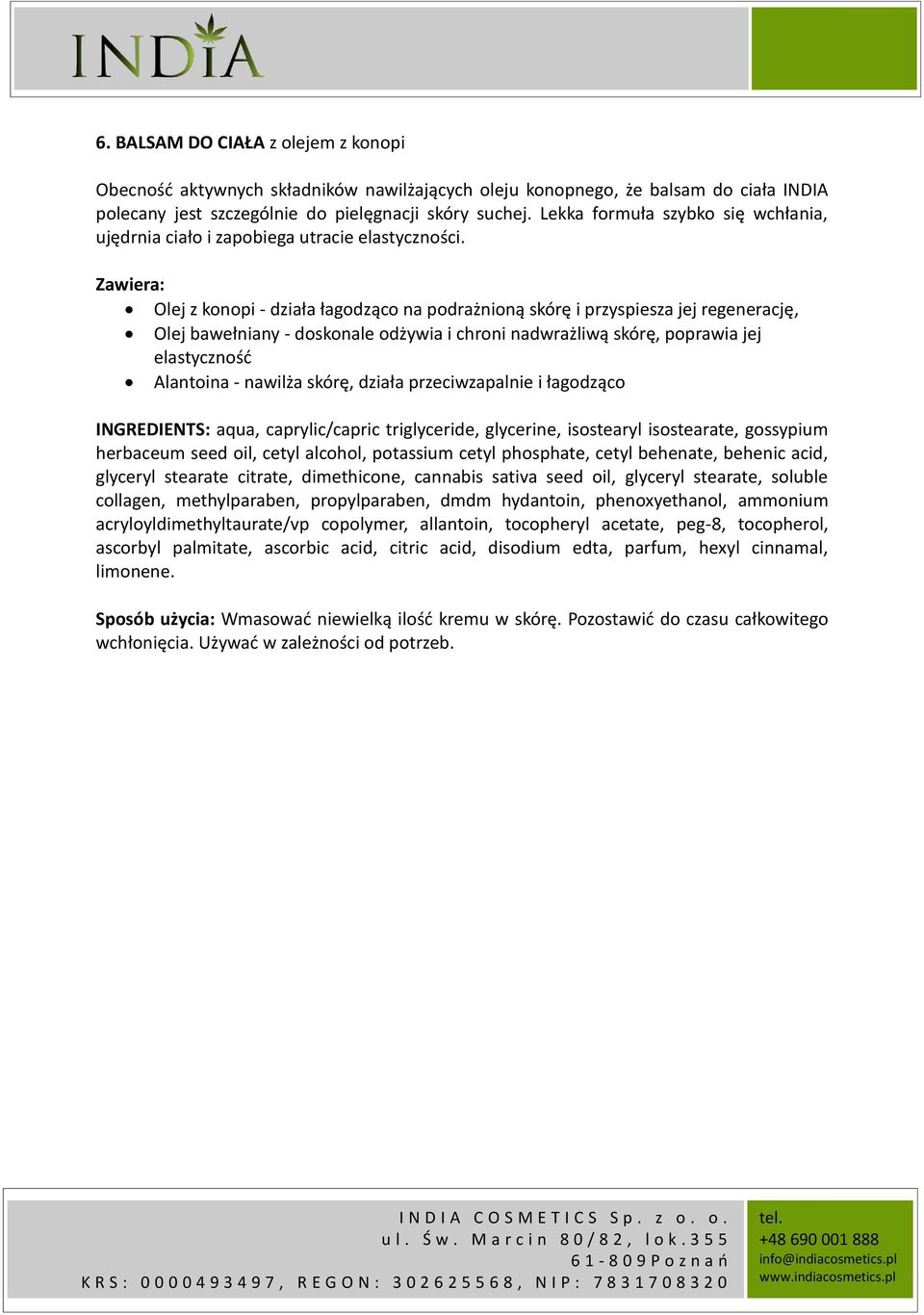 Olej z konopi - działa łagodząco na podrażnioną skórę i przyspiesza jej regenerację, Olej bawełniany - doskonale odżywia i chroni nadwrażliwą skórę, poprawia jej elastyczność Alantoina - nawilża