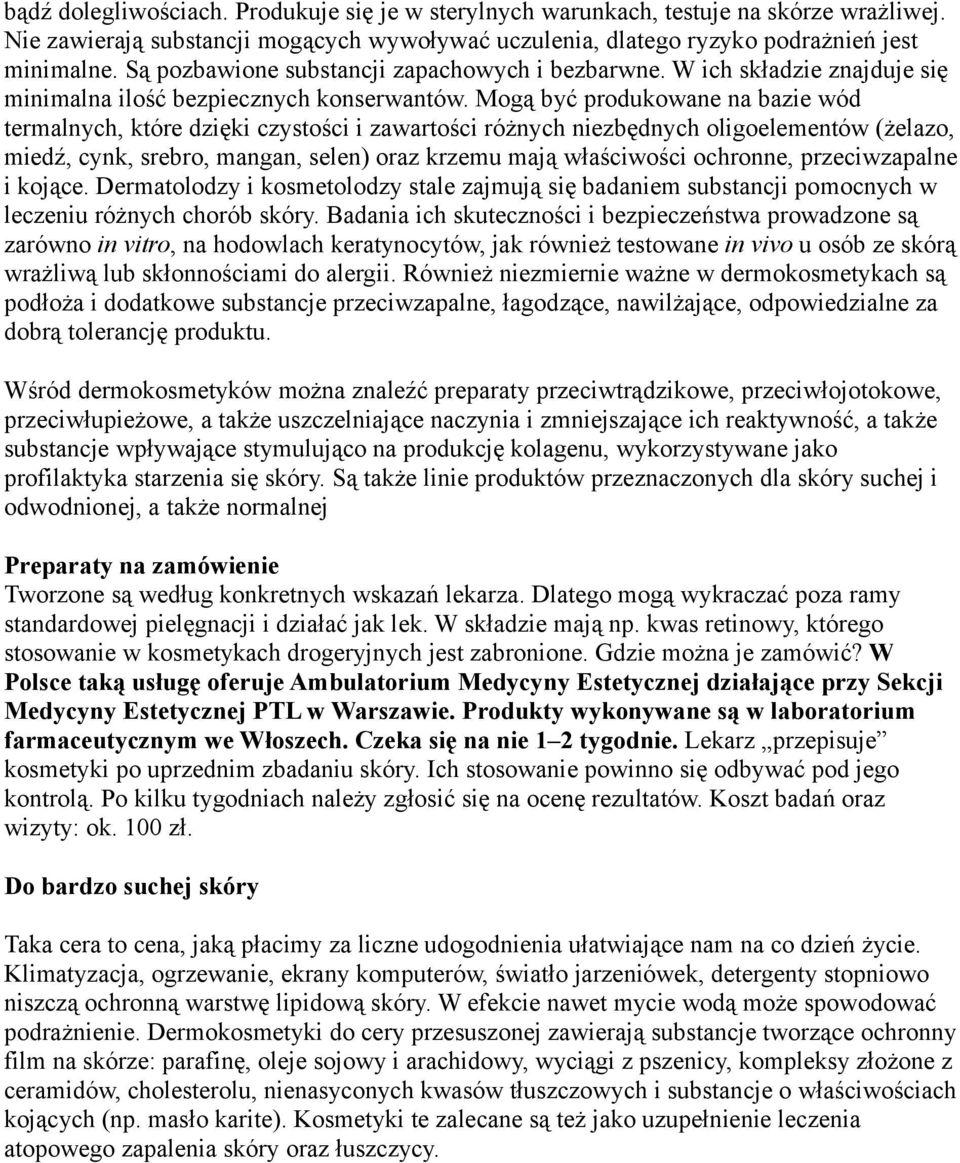 Mogą być produkowane na bazie wód termalnych, które dzięki czystości i zawartości różnych niezbędnych oligoelementów (żelazo, miedź, cynk, srebro, mangan, selen) oraz krzemu mają właściwości