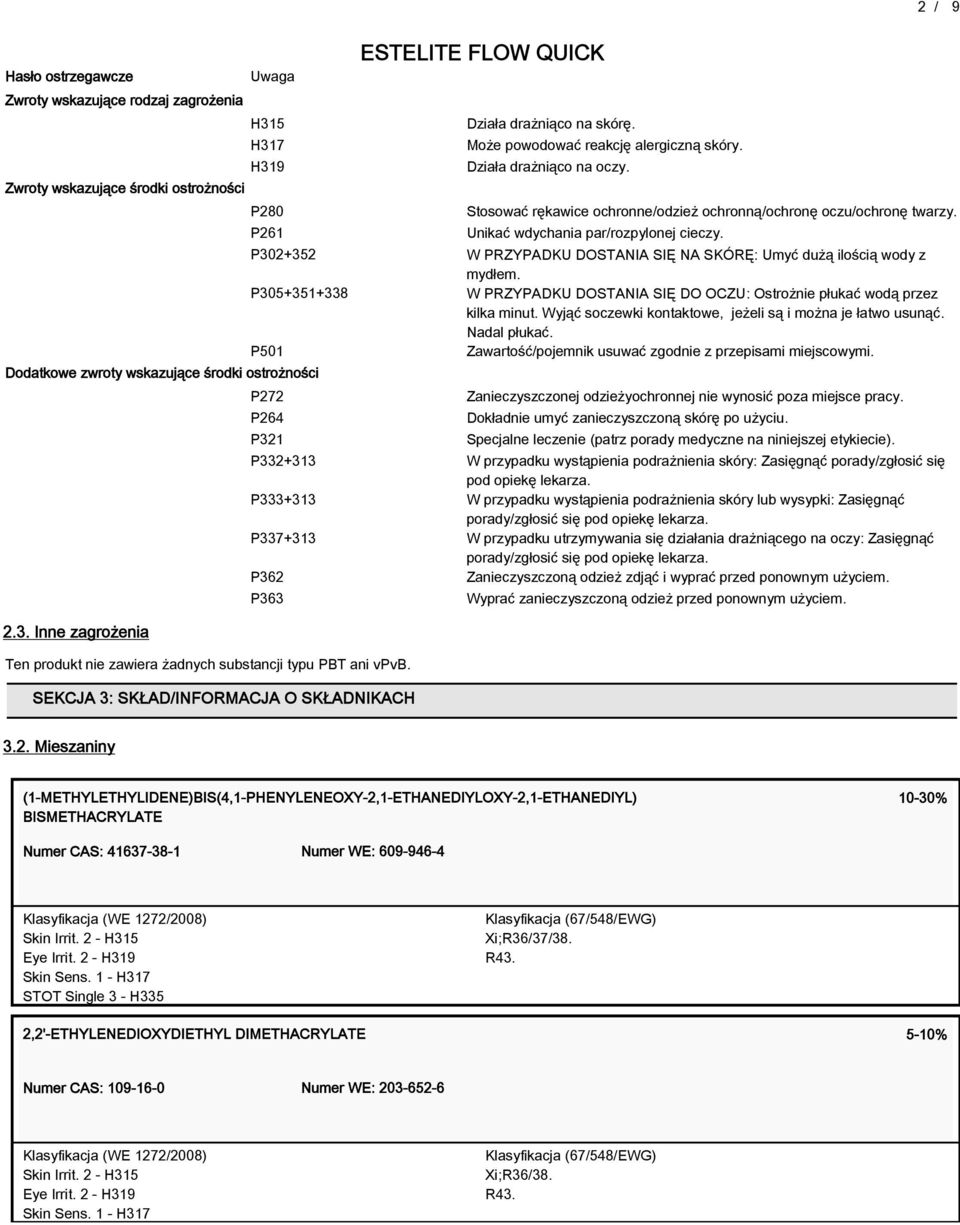 P302+352 W PRZYPADKU DOSTANIA SIĘ NA SKÓRĘ: Umyć dużą ilością wody z mydłem. P305+351+338 W PRZYPADKU DOSTANIA SIĘ DO OCZU: Ostrożnie płukać wodą przez kilka minut.