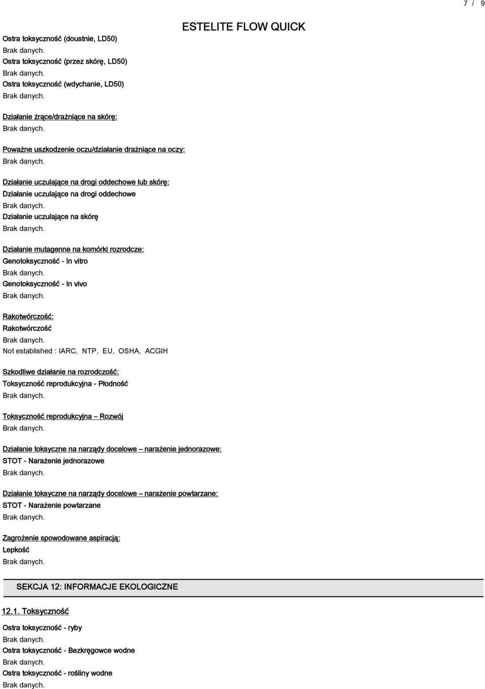 Genotoksyczność - In vivo Rakotwórczość: Rakotwórczość Not established : IARC, NTP, EU, OSHA, ACGIH Szkodliwe działanie na rozrodczość: Toksyczność reprodukcyjna - Płodność Toksyczność reprodukcyjna