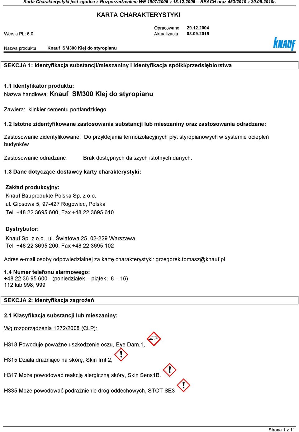 budynków Zastosowanie odradzane: Brak dostępnych dalszych istotnych danych. 1.3 Dane dotyczące dostawcy karty charakterystyki: Zakład produkcyjny: Knauf Bauprodukte Polska Sp. z o.o. ul.