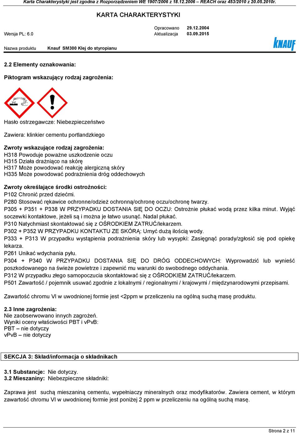 Chronić przed dziećmi. P280 Stosować rękawice ochronne/odzież ochronną/ochronę oczu/ochronę twarzy. P305 + P351 + P338 W PRZYPADKU DOSTANIA SIĘ DO OCZU: Ostrożnie płukać wodą przez kilka minut.