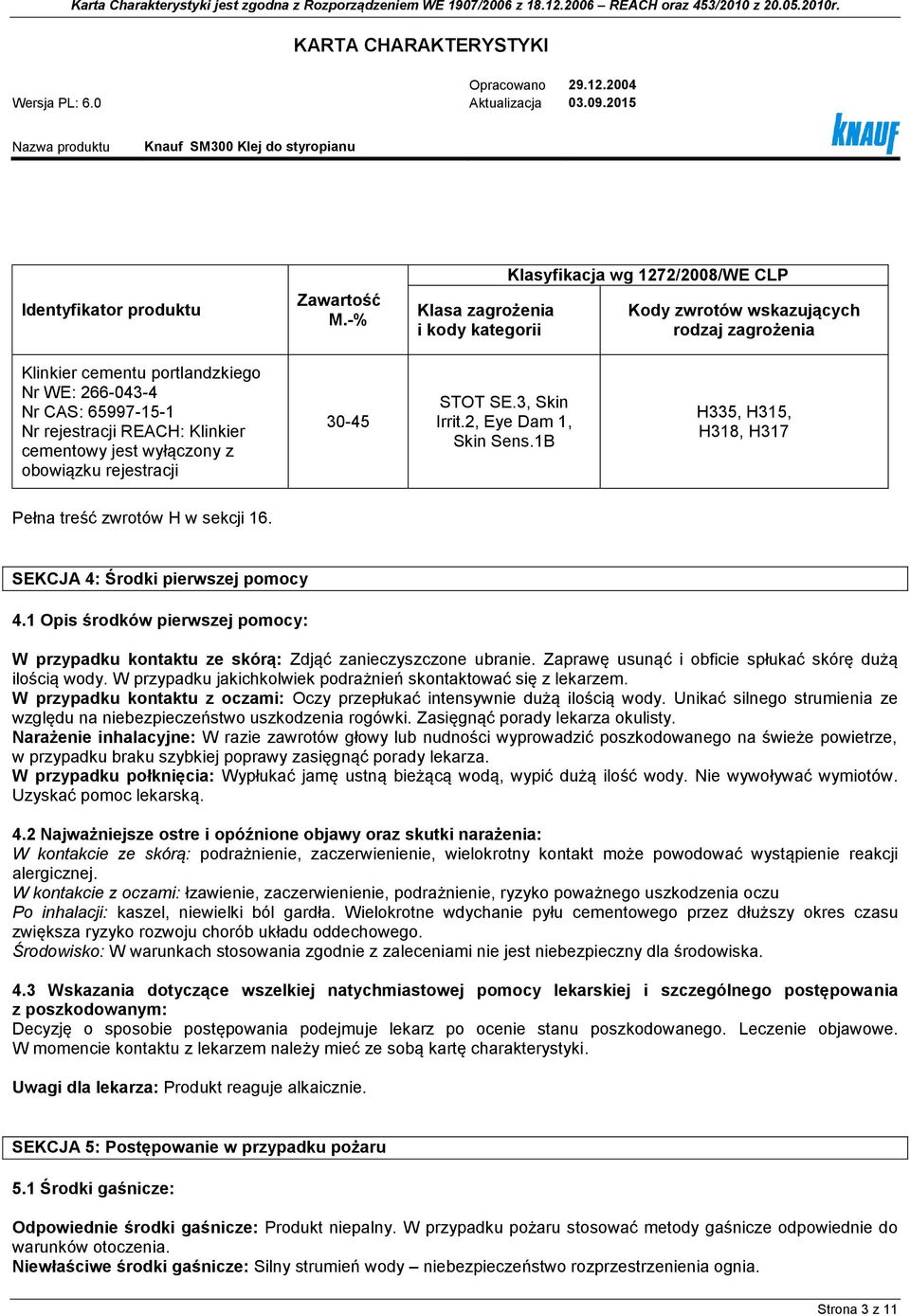 REACH: Klinkier cementowy jest wyłączony z obowiązku rejestracji 30-45 STOT SE.3, Skin Irrit.2, Eye Dam 1, Skin Sens.1B H335, H315, H318, H317 Pełna treść zwrotów H w sekcji 16.