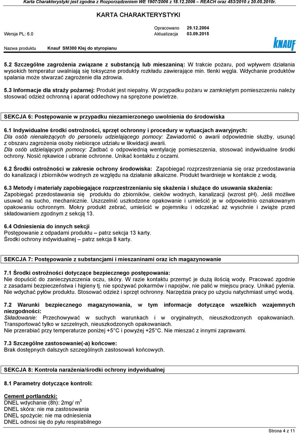 W przypadku pożaru w zamkniętym pomieszczeniu należy stosować odzież ochronną i aparat oddechowy na sprężone powietrze. SEKCJA 6: Postępowanie w przypadku niezamierzonego uwolnienia do środowiska 6.