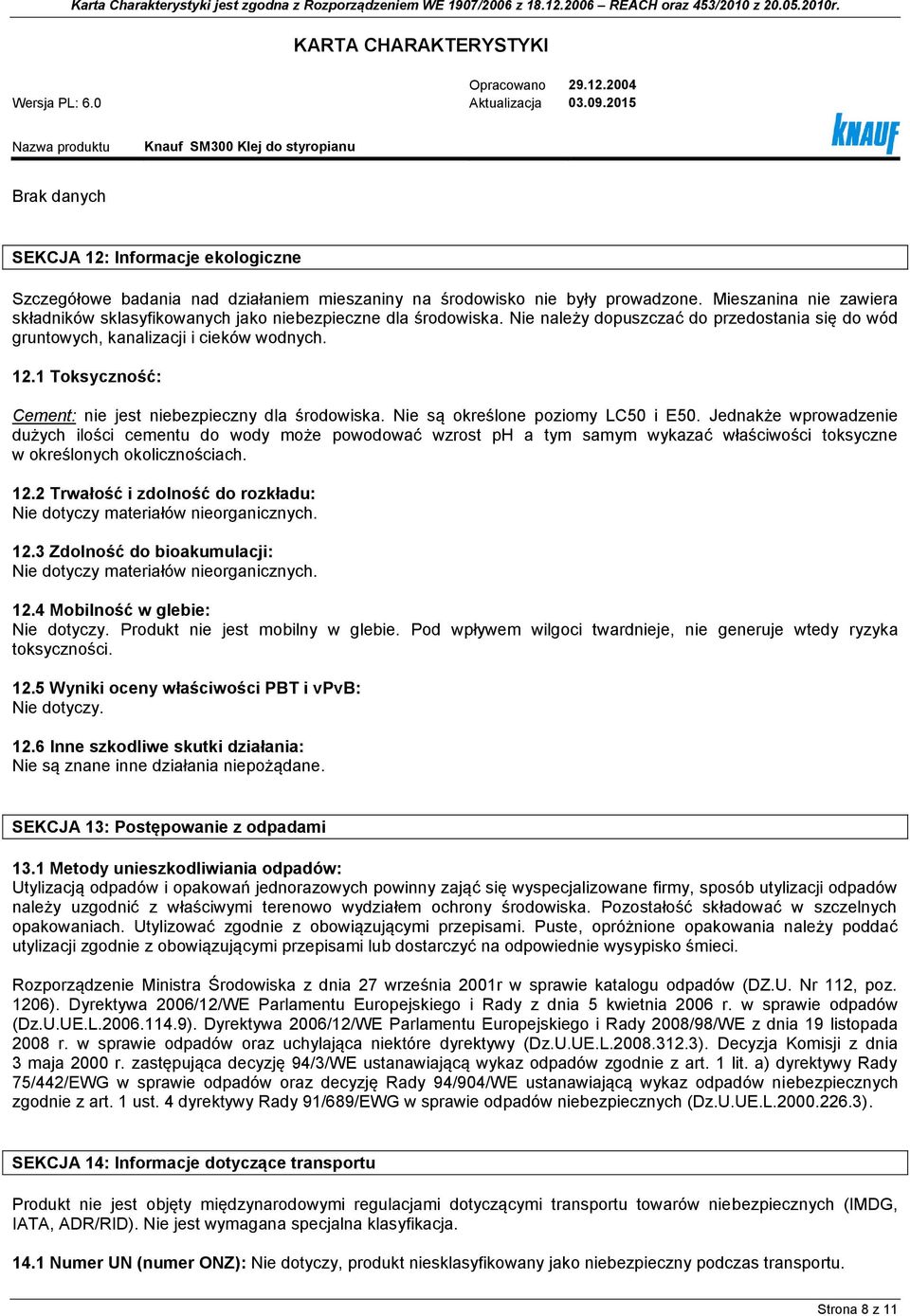 1 Toksyczność: Cement: nie jest niebezpieczny dla środowiska. Nie są określone poziomy LC50 i E50.