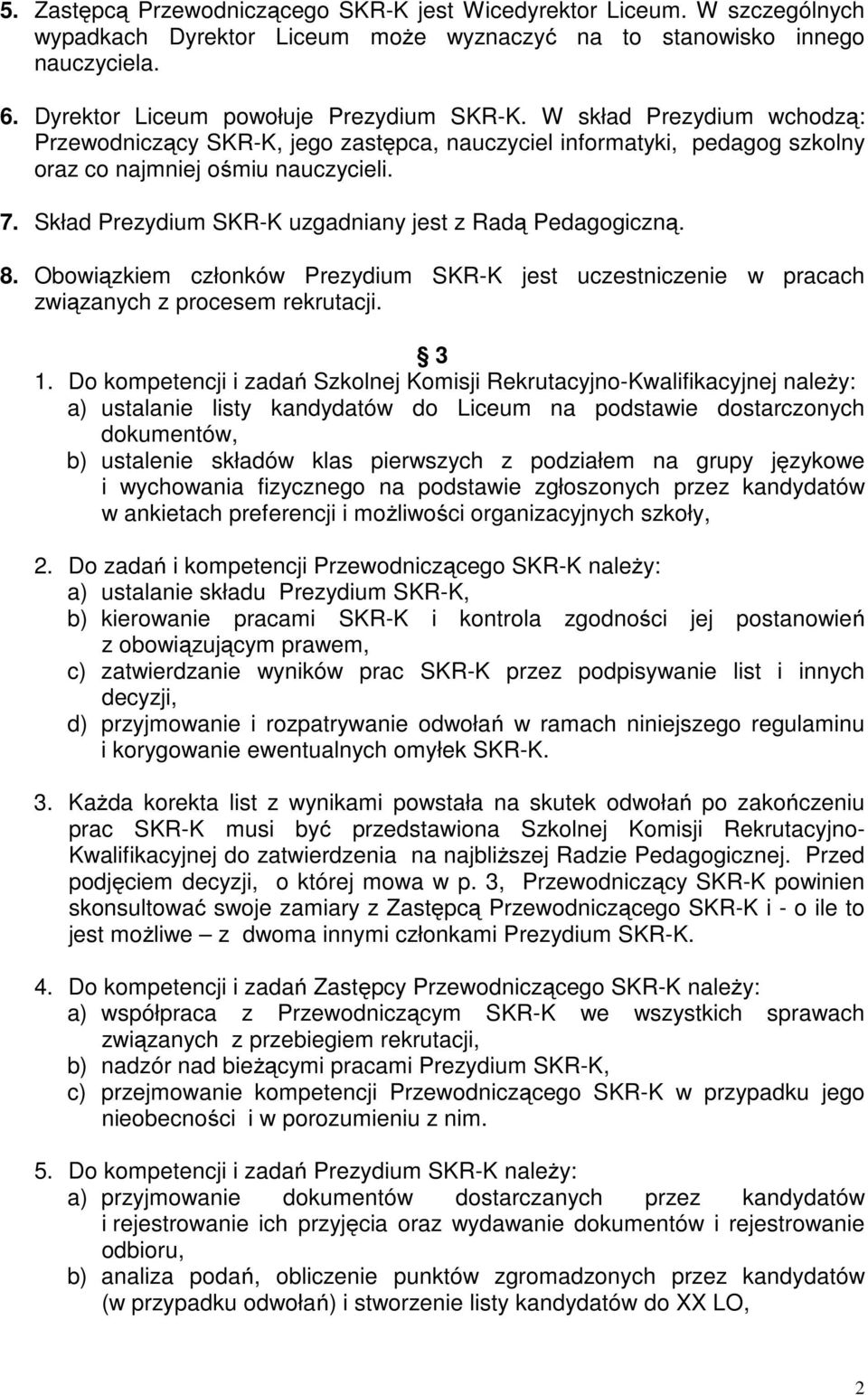 Skład Prezydium SKR-K uzgadniany jest z Radą Pedagogiczną. 8. Obowiązkiem członków Prezydium SKR-K jest uczestniczenie w pracach związanych z procesem rekrutacji. 3 1.