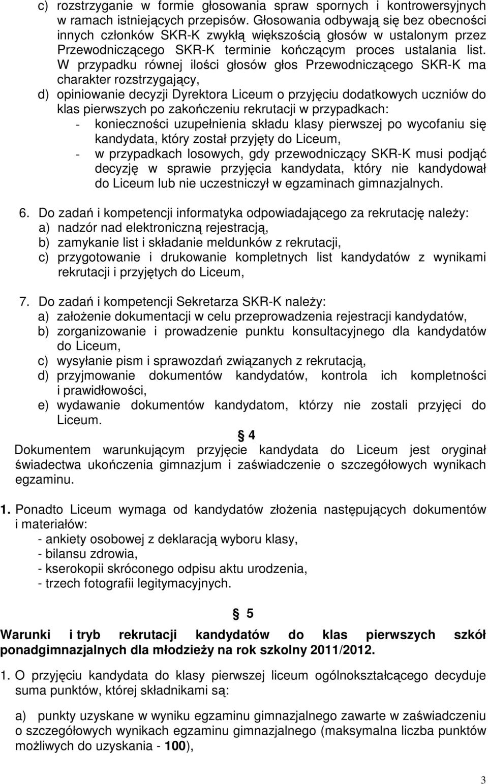 W przypadku równej ilości głosów głos Przewodniczącego SKR-K ma charakter rozstrzygający, d) opiniowanie decyzji Dyrektora Liceum o przyjęciu dodatkowych uczniów do klas pierwszych po zakończeniu