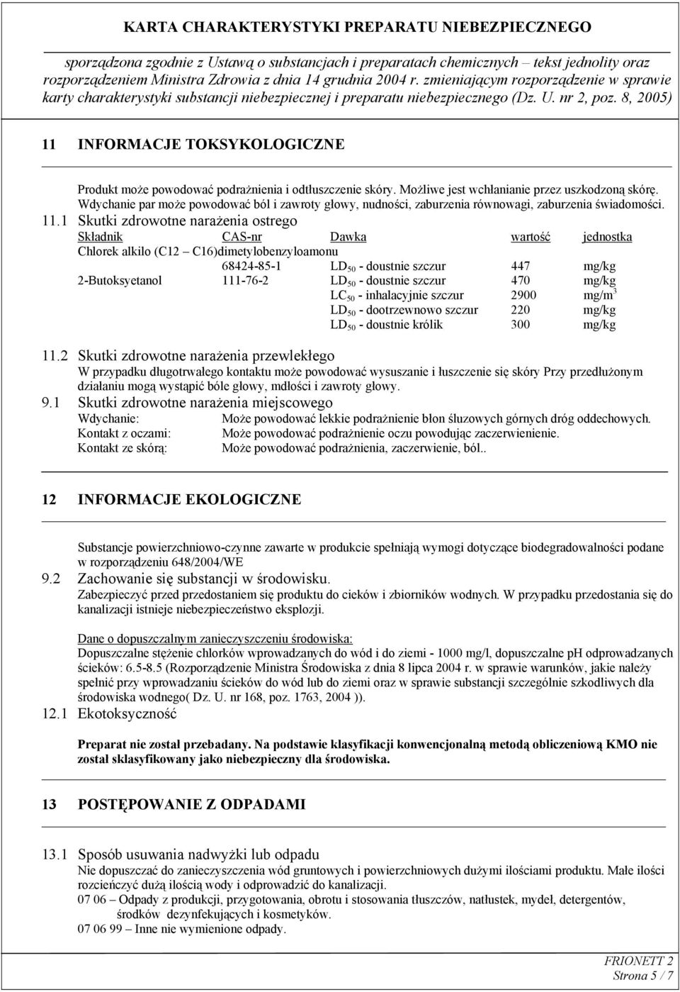 1 Skutki zdrowotne narażenia ostrego Składnik CAS-nr Dawka wartość jednostka Chlorek alkilo (C12 C16)dimetylobenzyloamonu 68424-85-1 LD 50 - doustnie szczur 447 mg/kg 2-Butoksyetanol 111-76-2 LD 50 -