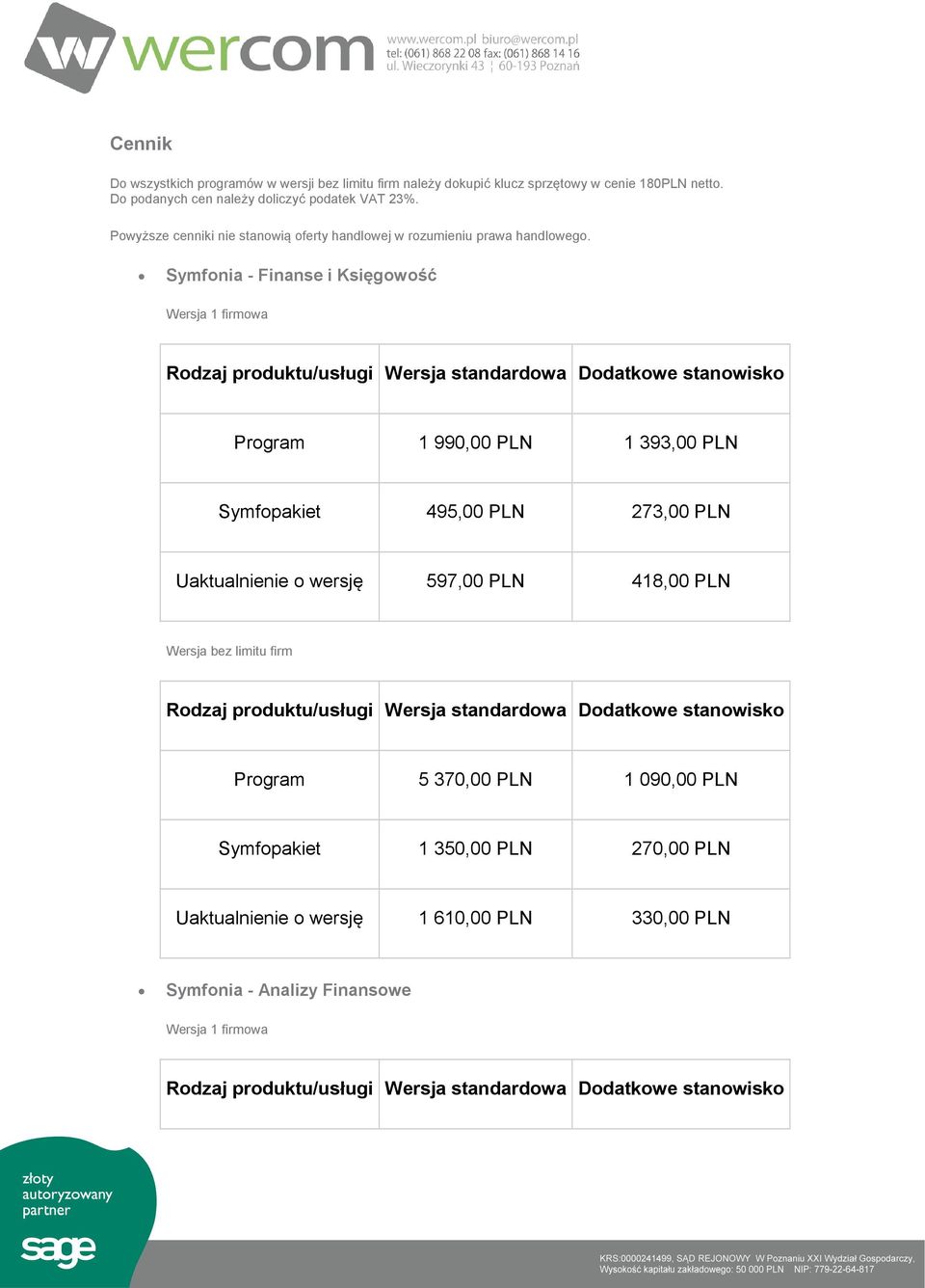 Symfonia - Finanse i Księgowość Program 1 990,00 PLN 1 393,00 PLN Symfopakiet 495,00 PLN 273,00 PLN Uaktualnienie o wersję 597,00