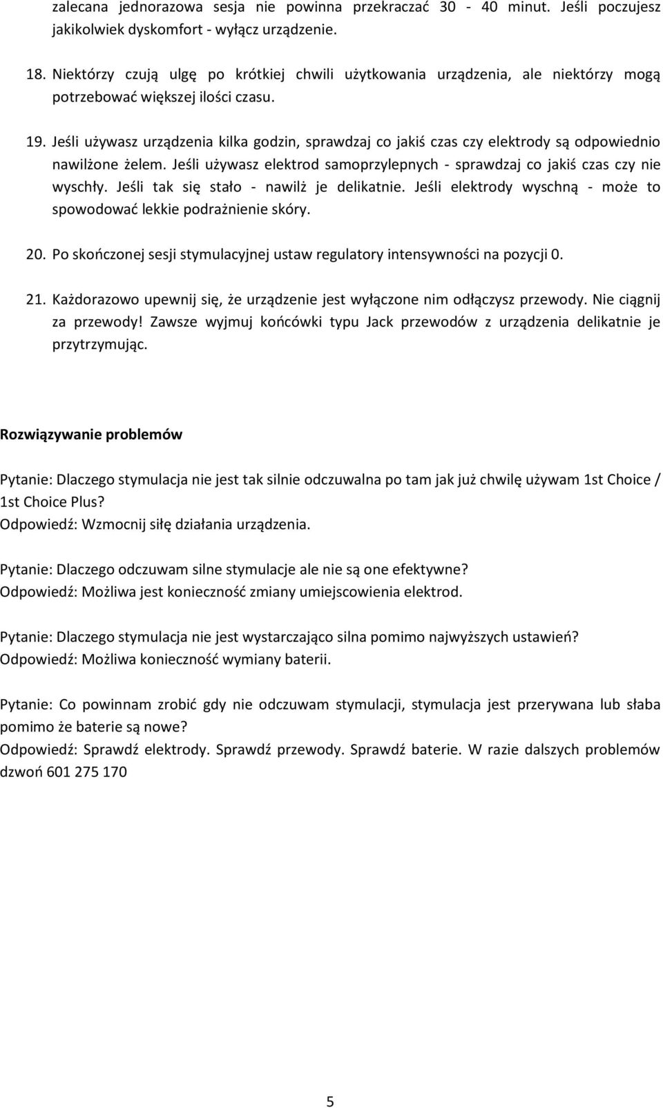 Jeśli używasz urządzenia kilka godzin, sprawdzaj co jakiś czas czy elektrody są odpowiednio nawilżone żelem. Jeśli używasz elektrod samoprzylepnych - sprawdzaj co jakiś czas czy nie wyschły.