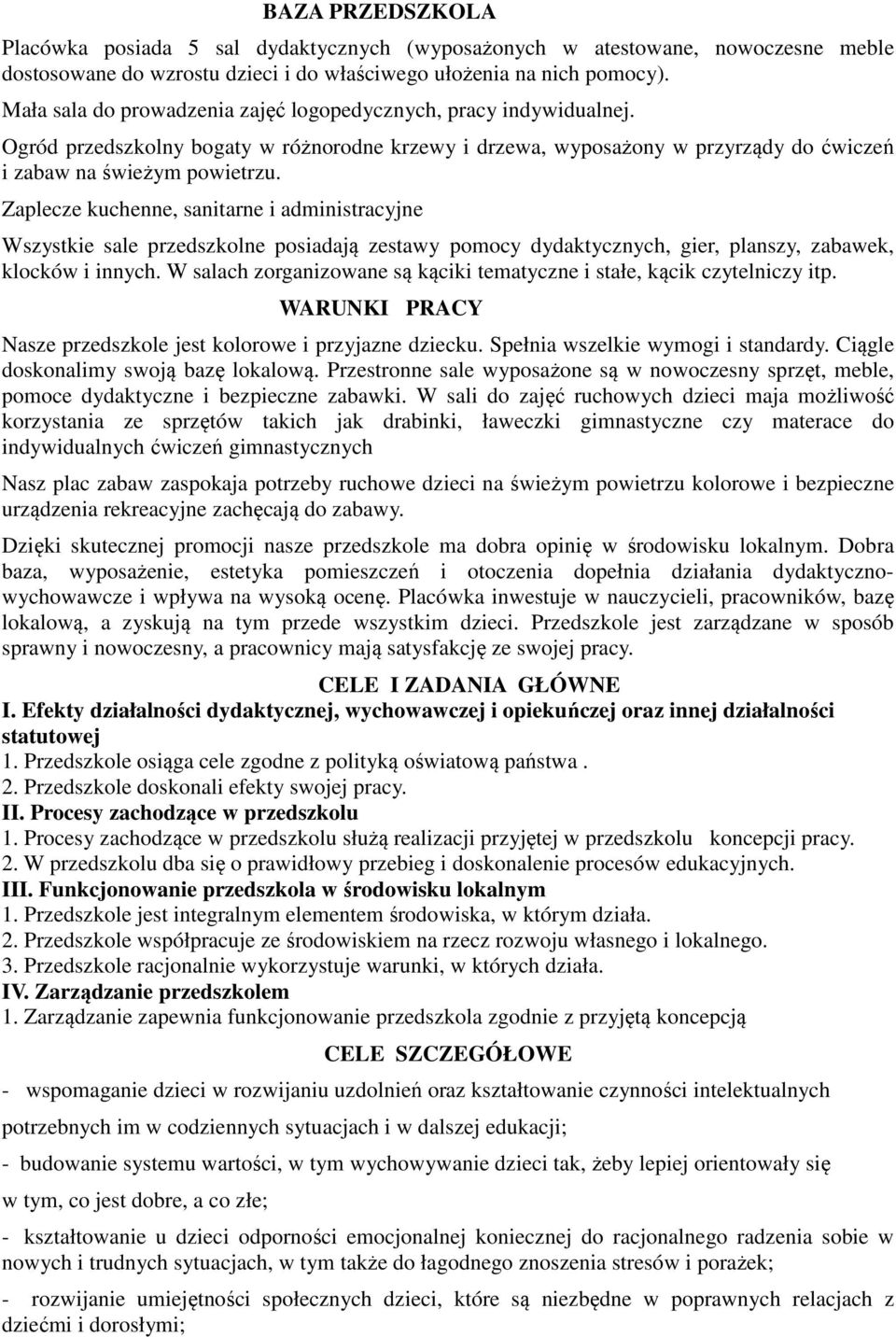 Zaplecze kuchenne, sanitarne i administracyjne Wszystkie sale przedszkolne posiadają zestawy pomocy dydaktycznych, gier, planszy, zabawek, klocków i innych.