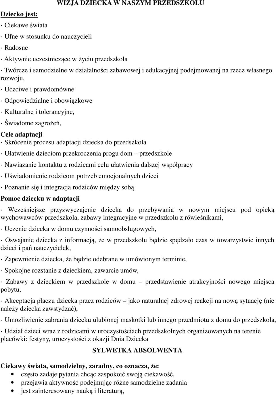 do przedszkola Ułatwienie dzieciom przekroczenia progu dom przedszkole Nawiązanie kontaktu z rodzicami celu ułatwienia dalszej współpracy Uświadomienie rodzicom potrzeb emocjonalnych dzieci Poznanie