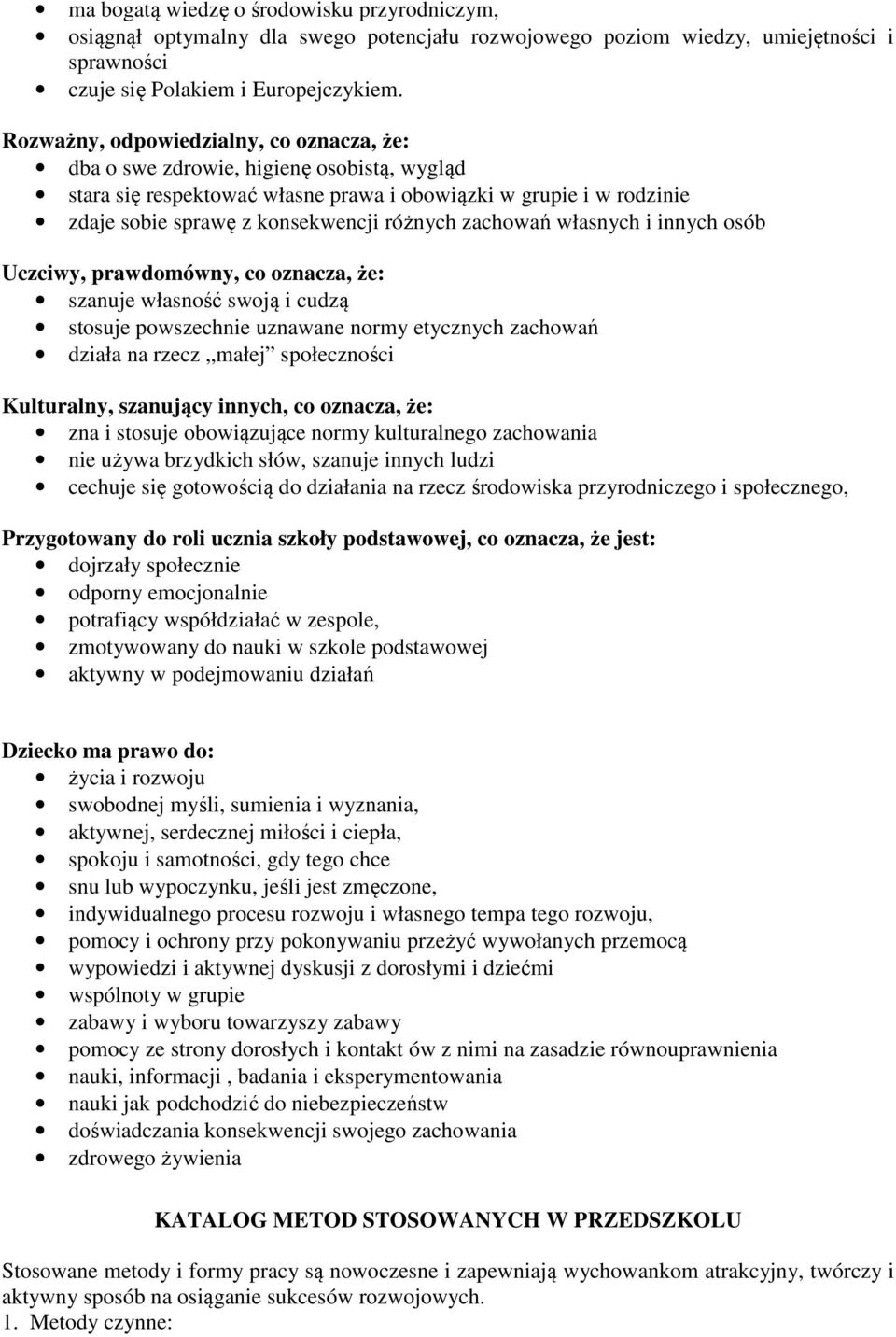 zachowań własnych i innych osób Uczciwy, prawdomówny, co oznacza, że: szanuje własność swoją i cudzą stosuje powszechnie uznawane normy etycznych zachowań działa na rzecz małej społeczności