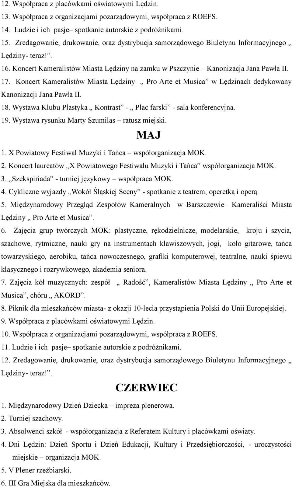 Koncert Kameralistów Miasta Lędziny Pro Arte et Musica w Lędzinach dedykowany Kanonizacji Jana Pawła II. 18. Wystawa Klubu Plastyka Kontrast - Plac farski - sala konferencyjna. 19.