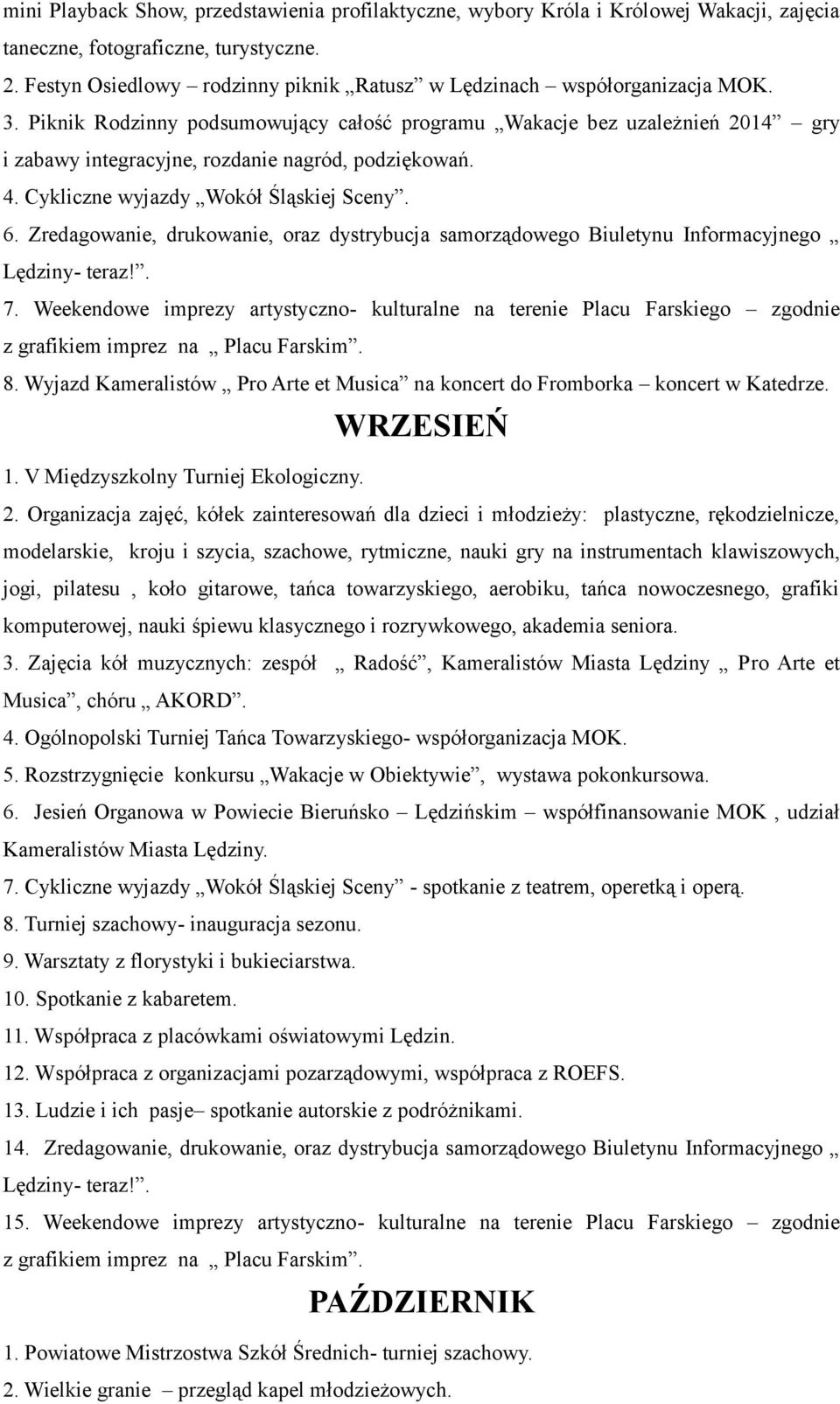 Piknik Rodzinny podsumowujący całość programu Wakacje bez uzależnień 2014 gry i zabawy integracyjne, rozdanie nagród, podziękowań. 4. Cykliczne wyjazdy Wokół Śląskiej Sceny. 6.