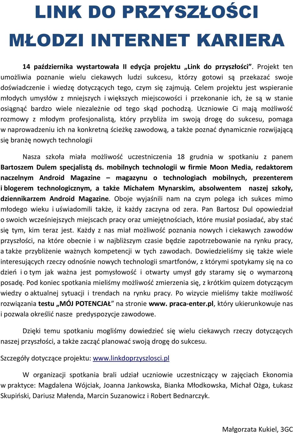 Celem projektu jest wspieranie młodych umysłów z mniejszych i większych miejscowości i przekonanie ich, że są w stanie osiągnąć bardzo wiele niezależnie od tego skąd pochodzą.