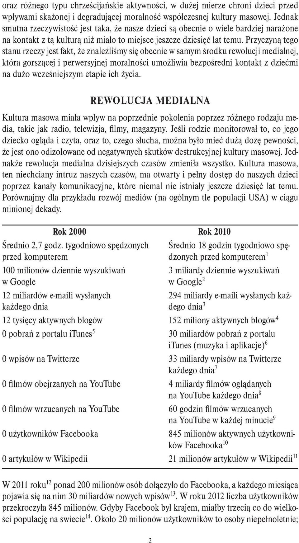 Przyczyną tego stanu rzeczy jest fakt, że znaleźliśmy się obecnie w samym środku rewolucji medialnej, która gorszącej i perwersyjnej moralności umożliwia bezpośredni kontakt z dziećmi na dużo