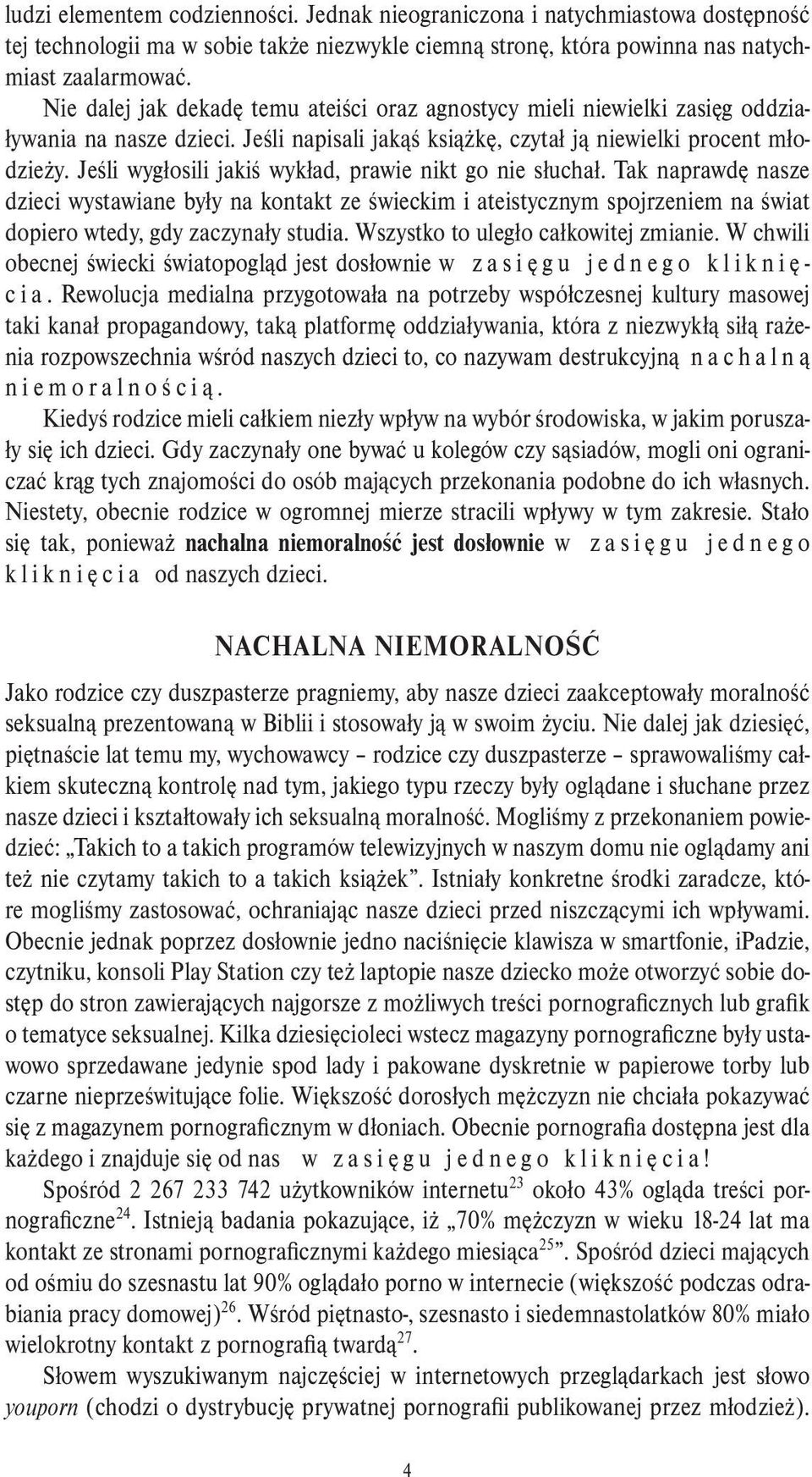 Jeśli wygłosili jakiś wykład, prawie nikt go nie słuchał. Tak naprawdę nasze dzieci wystawiane były na kontakt ze świeckim i ateistycznym spojrzeniem na świat dopiero wtedy, gdy zaczynały studia.