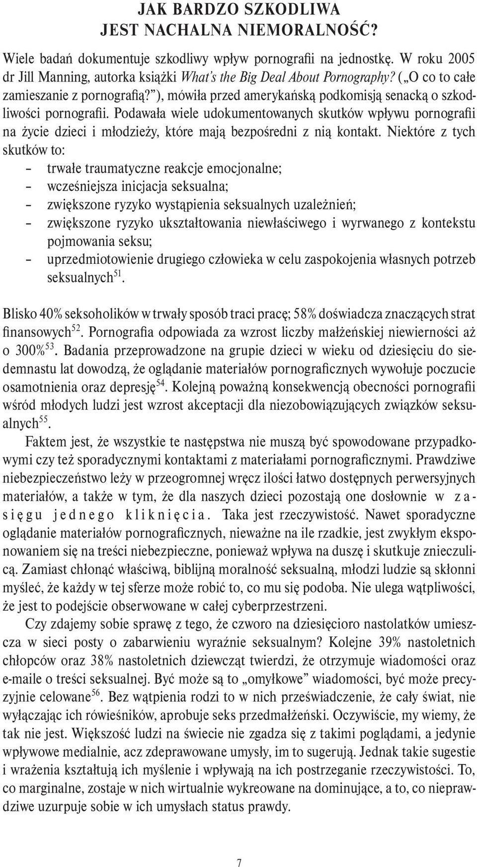 Podawała wiele udokumentowanych skutków wpływu pornografii na życie dzieci i młodzieży, które mają bezpośredni z nią kontakt.