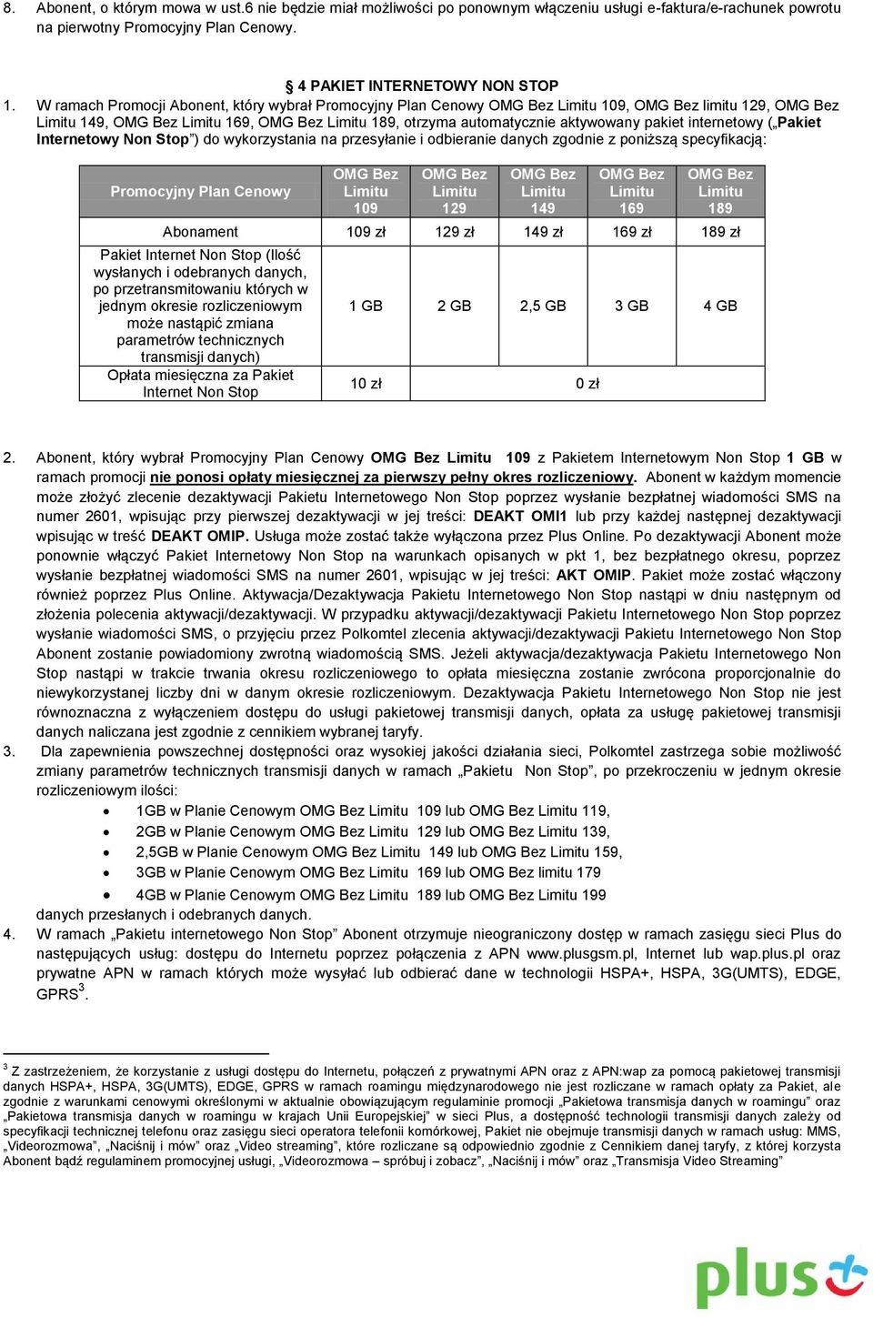 przesyłanie i odbieranie danych zgodnie z poniższą specyfikacją: Promocyjny Plan Cenowy 109 129 149 169 189 Abonament 109 zł 129 zł 149 zł 169 zł 189 zł Pakiet Internet Non Stop (Ilość wysłanych i