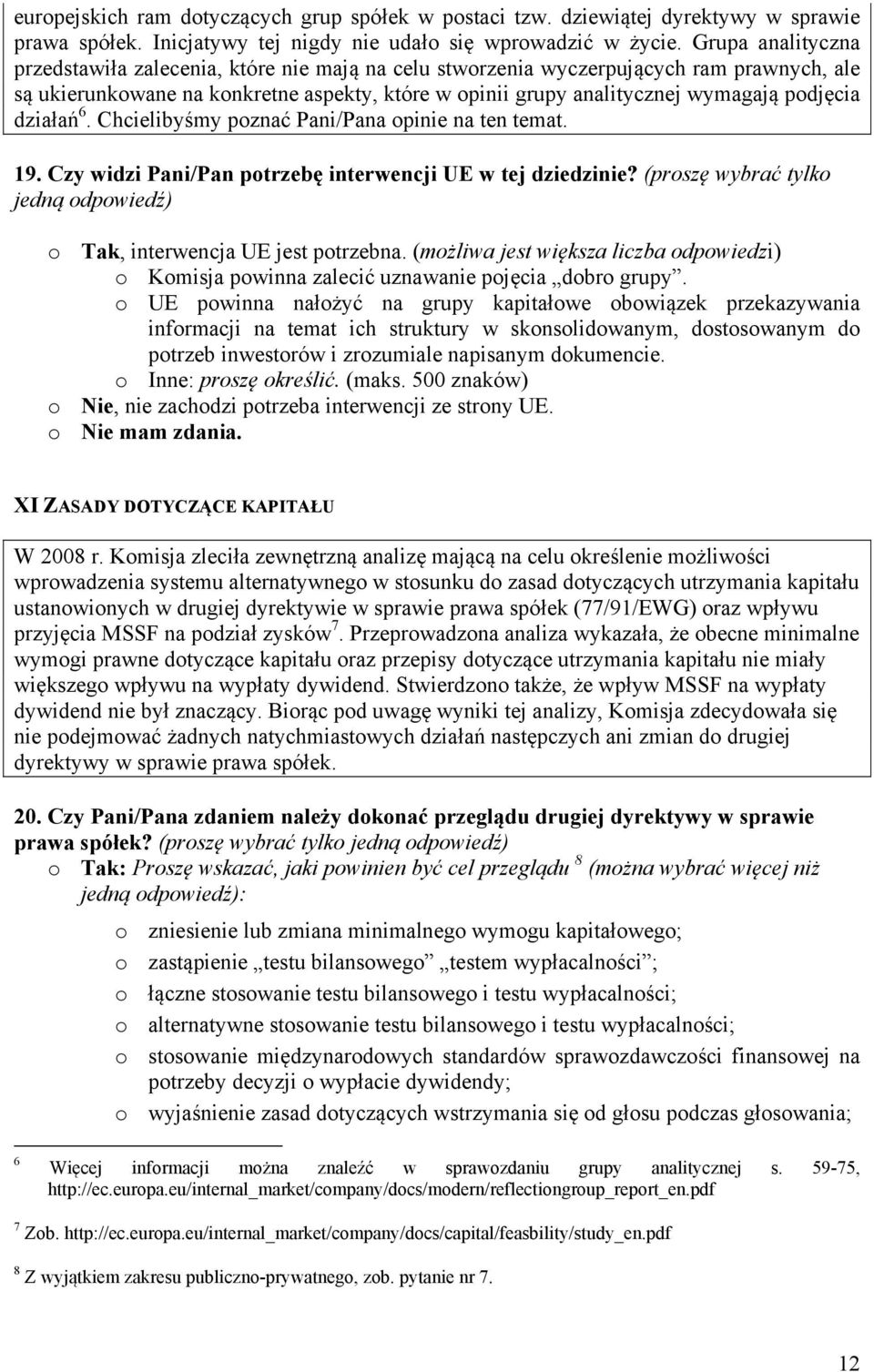 działań 6. Chcielibyśmy pznać Pani/Pana pinie na ten temat. 19. Czy widzi Pani/Pan ptrzebę interwencji UE w tej dziedzinie? (prszę wybrać tylk jedną dpwiedź) Tak, interwencja UE jest ptrzebna.