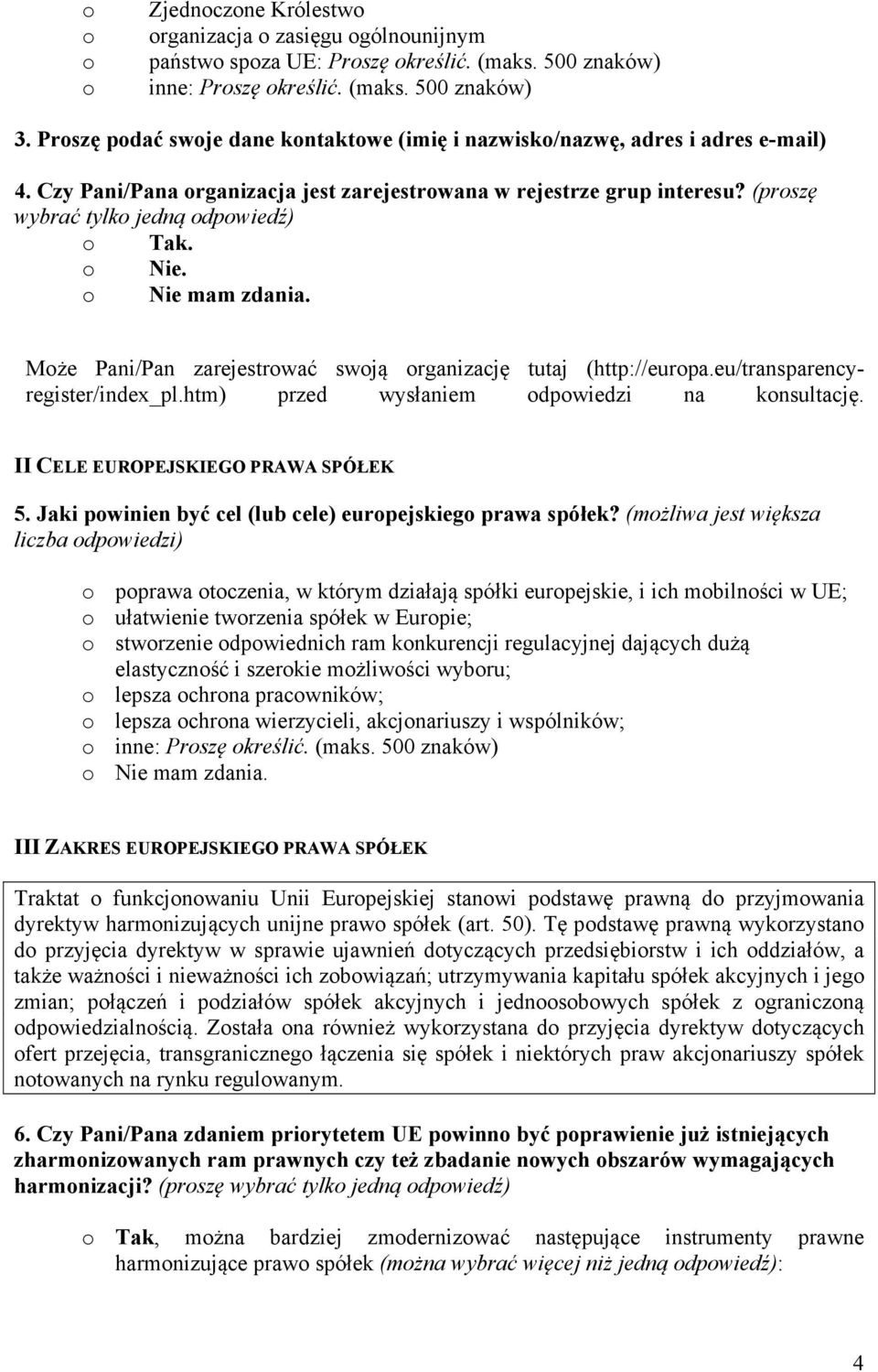 Nie mam zdania. Mże Pani/Pan zarejestrwać swją rganizację tutaj (http://eurpa.eu/transparencyregister/index_pl.htm) przed wysłaniem dpwiedzi na knsultację. II CELE EUROPEJSKIEGO PRAWA SPÓŁEK 5.