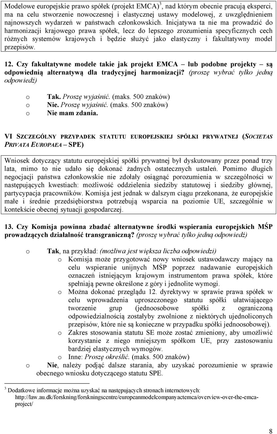 Inicjatywa ta nie ma prwadzić d harmnizacji krajweg prawa spółek, lecz d lepszeg zrzumienia specyficznych cech różnych systemów krajwych i będzie służyć jak elastyczny i fakultatywny mdel przepisów.