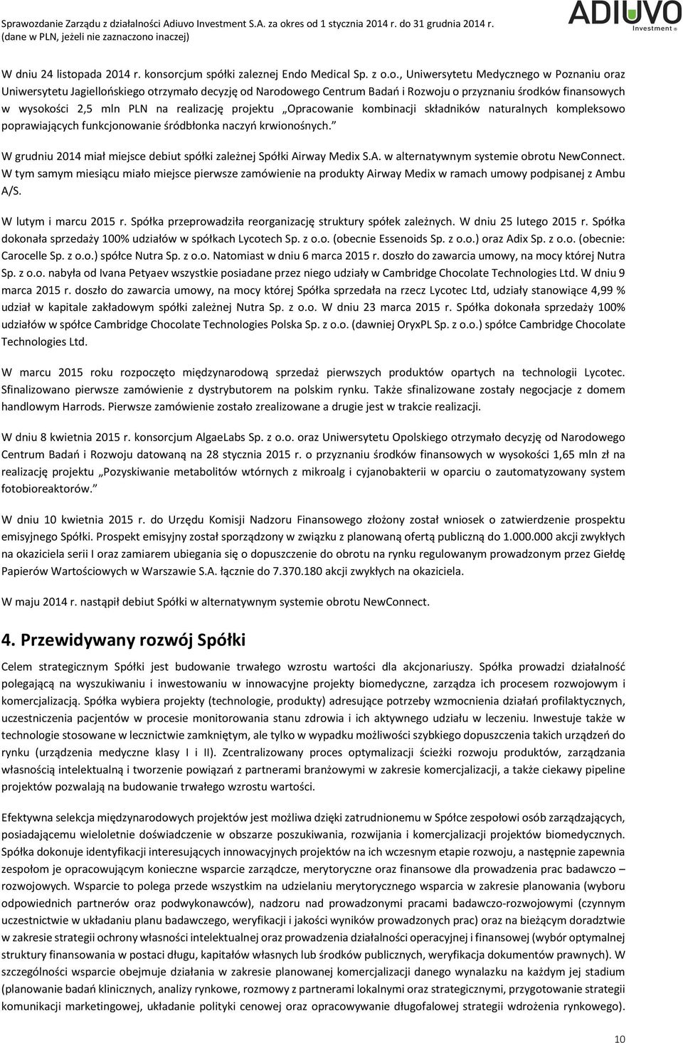 sorcjum spółki zaleznej Endo Medical Sp. z o.o., Uniwersytetu Medycznego w Poznaniu oraz Uniwersytetu Jagiellońskiego otrzymało decyzję od Narodowego Centrum Badań i Rozwoju o przyznaniu środków