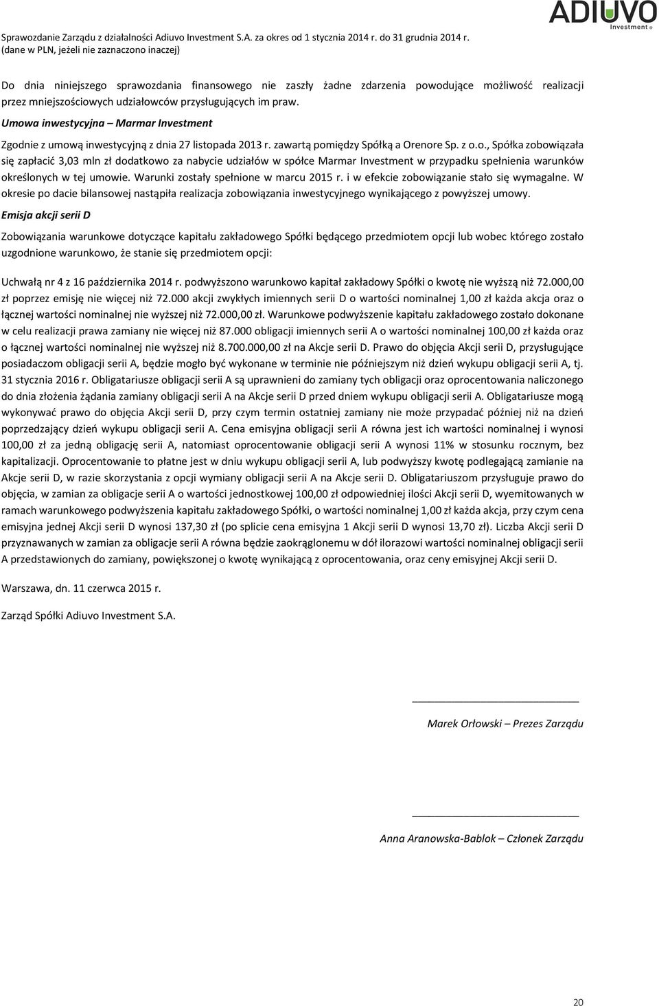 Warunki zostały spełnione w marcu 2015 r. i w efekcie zobowiązanie stało się wymagalne. W okresie po dacie bilansowej nastąpiła realizacja zobowiązania inwestycyjnego wynikającego z powyższej umowy.