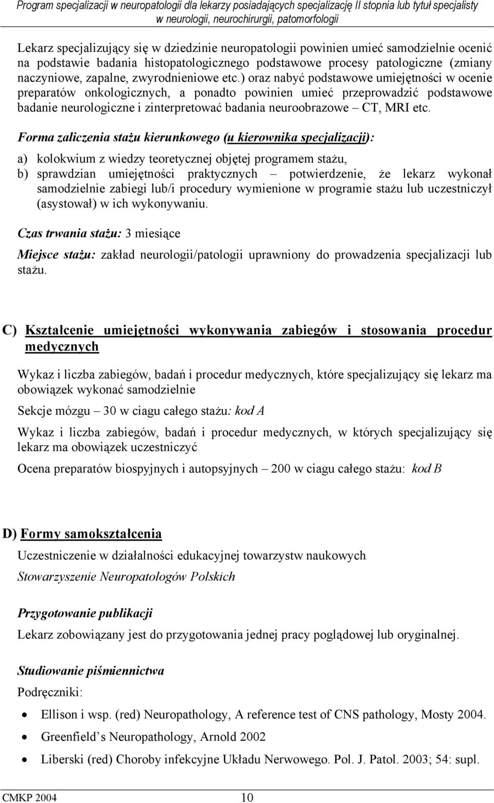 ) oraz nabyć podstawowe umiejętności w ocenie preparatów onkologicznych, a ponadto powinien umieć przeprowadzić podstawowe badanie neurologiczne i zinterpretować badania neuroobrazowe CT, MRI etc.