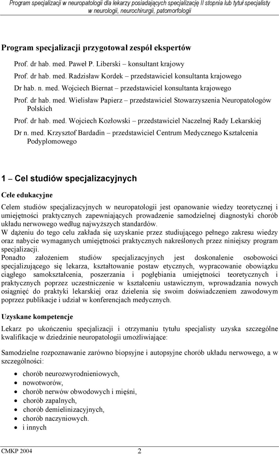 Wielisław Papierz przedstawiciel Stowarzyszenia Neuropatologów Polskich Prof.  Wojciech Kozłowski przedstawiciel Naczelnej Rady Lekarskiej Dr n. med.